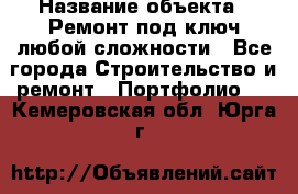  › Название объекта ­ Ремонт под ключ любой сложности - Все города Строительство и ремонт » Портфолио   . Кемеровская обл.,Юрга г.